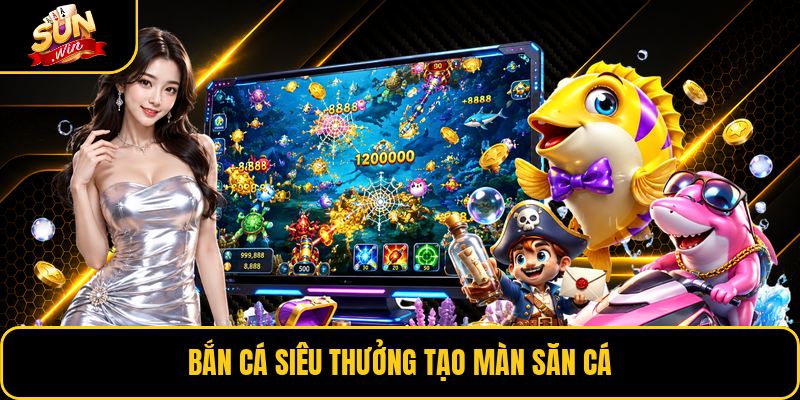 Bắn cá siêu thưởng tạo màn săn cá
