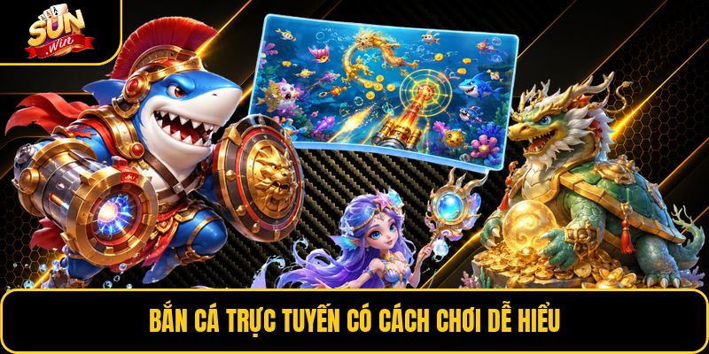 Bắn cá trực tuyến có cách chơi dễ hiểu