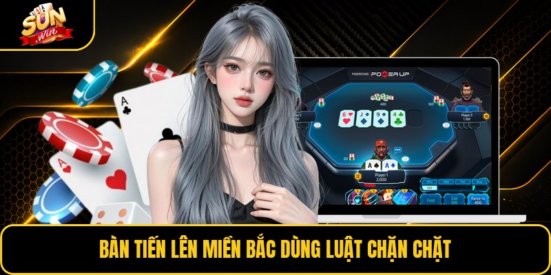 Bàn tiến lên miền bắc dùng luật chặn chặt