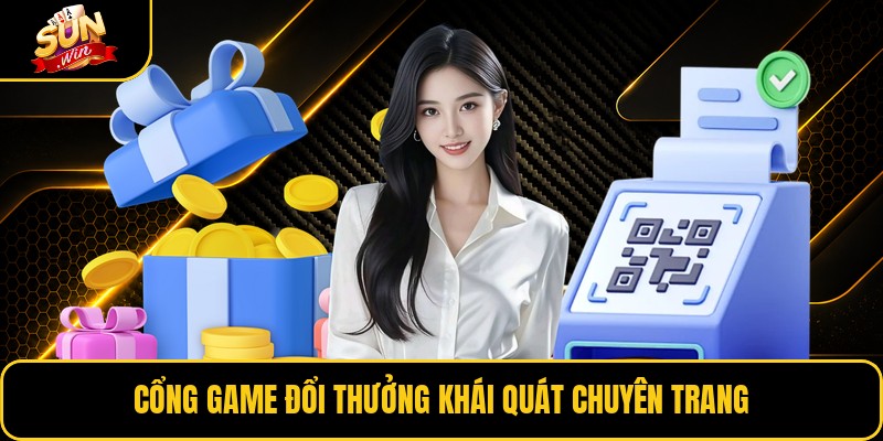 Cổng game đổi thưởng khái quát chuyên trang
