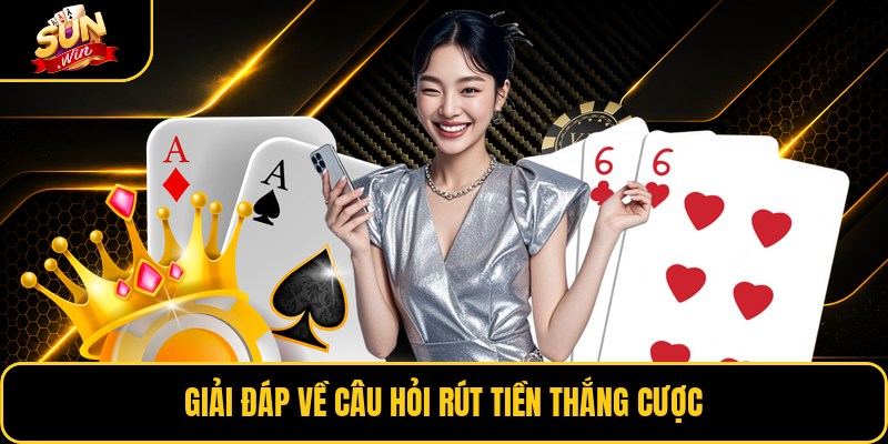 Giải đáp về câu hỏi rút tiền thắng cược