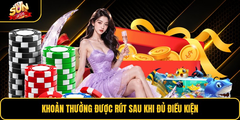Khoản thưởng được rút sau khi đủ điều kiện