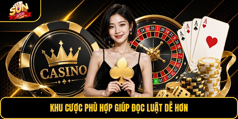 Khu cược phù hợp giúp đọc luật dễ hơn