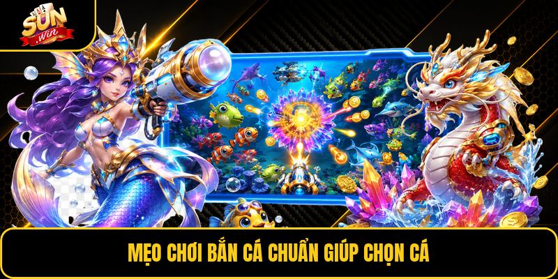 Mẹo chơi bắn cá chuẩn giúp chọn cá