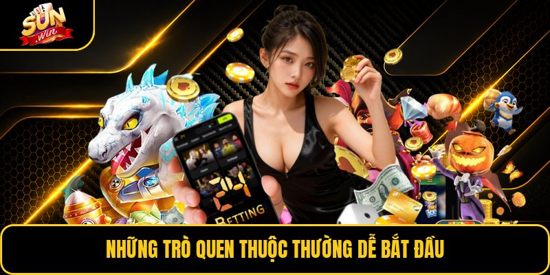 Những trò quen thuộc thường dễ bắt đầu