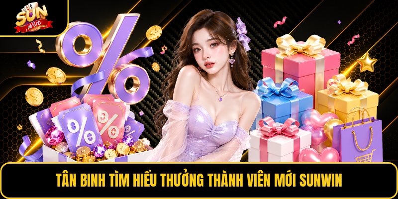 Tân binh tìm hiểu thưởng thành viên mới Sunwin