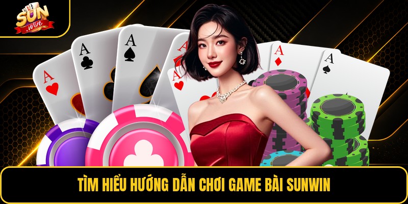 Tìm hiểu hướng dẫn chơi game bài Sunwin
