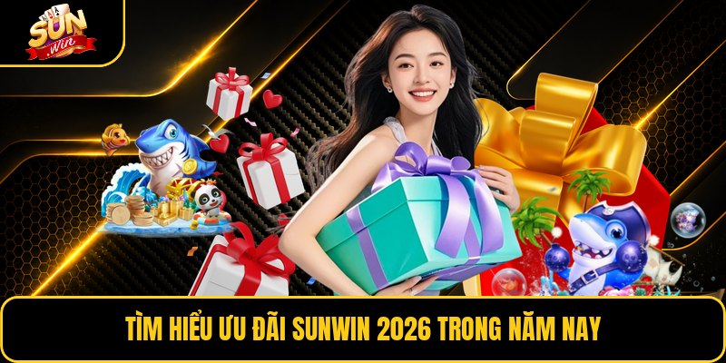 Tìm hiểu ưu đãi Sunwin 2026 trong năm nay