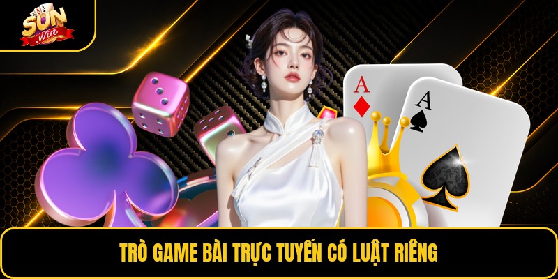 Trò game bài trực tuyến có luật riêng