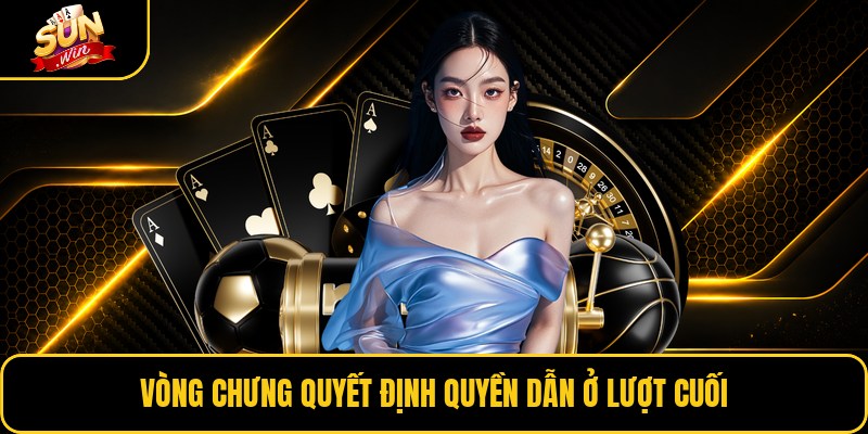 Vòng chưng quyết định quyền dẫn ở lượt cuối